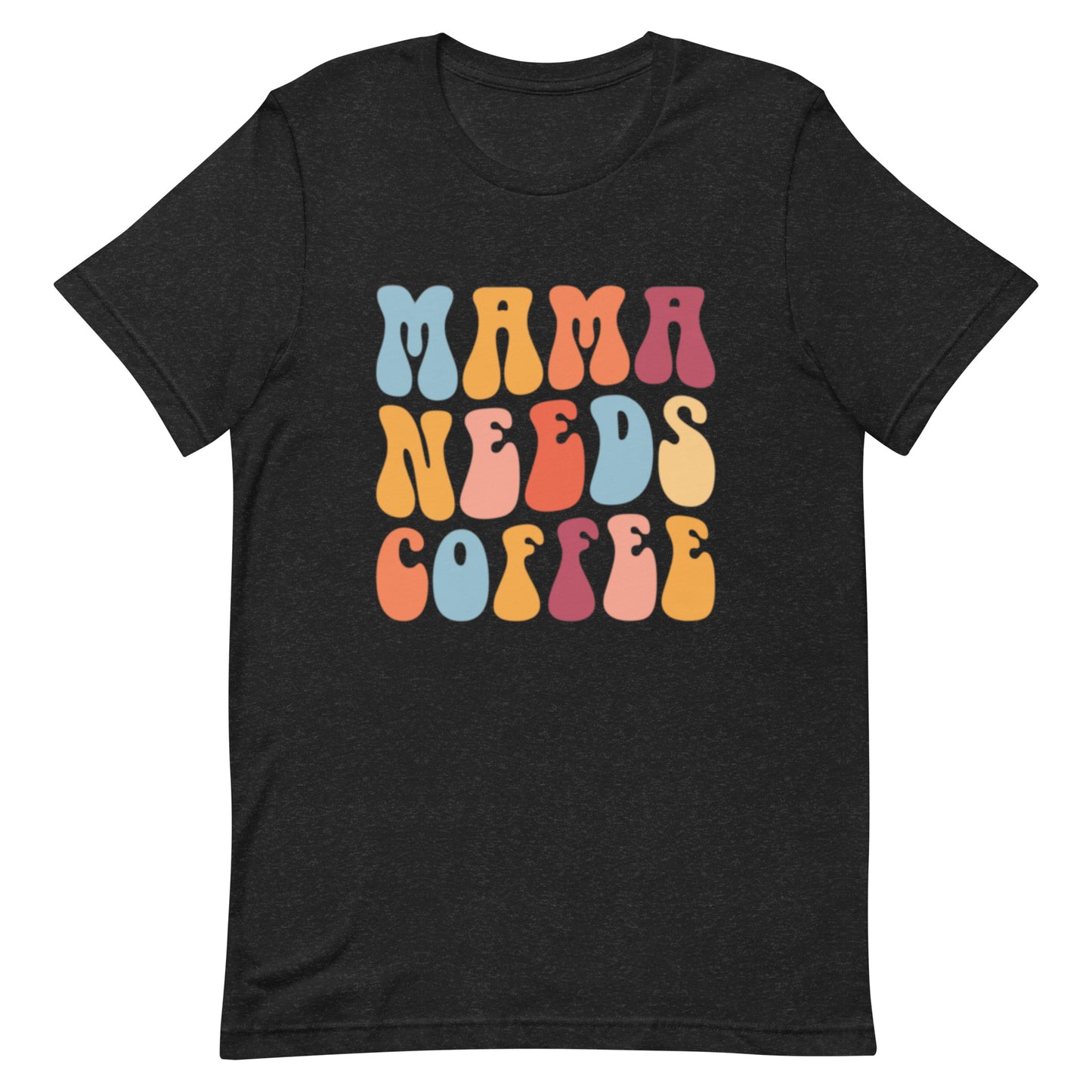 MAMA NEEDS COFFEE Adult Unisex t-shirt